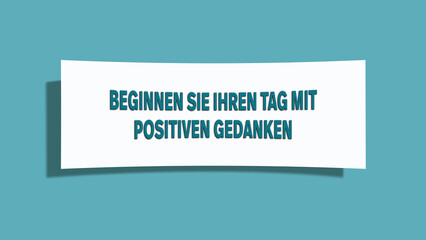 Beginnen Sie Ihren Tag mit positiven Gedanken (Start your day with positive thoughts)- A card isolated on light green background.