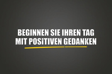 Beginnen Sie Ihren Tag mit positiven Gedanken (Start your day with positive thoughts) - A blackboard with white text.