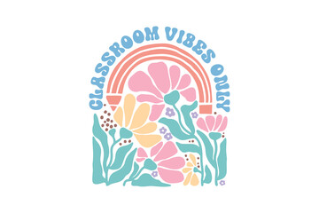 Classroom vibes only, Teacher Boho Floral Quote SVG T Shirt Design