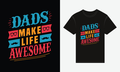 Father’s Day, Dads Make Life Awesome, T-shirt Vector Typography Creative Design 