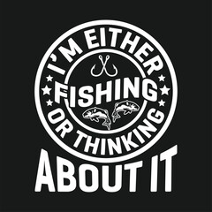 I'm either fishing or thinking about it shirts design. Funny Fisher Man t-shirt Design.