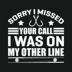 Sorry i missed your call i was on my other line shirts design. Funny Fisher Man t-shirt Design.