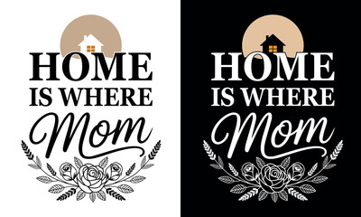 Home Is Where Mom, Mother's Day T Shirt Gift with House and Floral Design,Mother's Day T Shir Design.