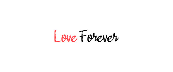 Love forever motivational quotes, typography, posters and other uses of fashion, art, designs for prints, posters, cards, t shirt.