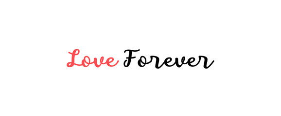 Love forever motivational quotes, typography, posters and other uses of fashion, art, designs for prints, posters, cards, t shirt.