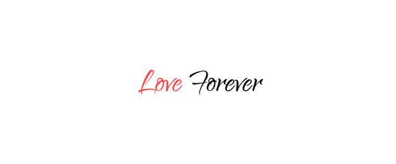 Love forever motivational quotes, typography, posters and other uses of fashion, art, designs for prints, posters, cards, t shirt.