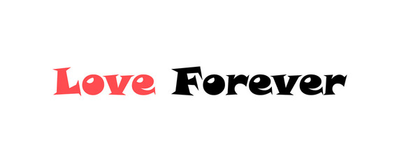 Love forever motivational quotes, typography, posters and other uses of fashion, art, designs for prints, posters, cards, t shirt.