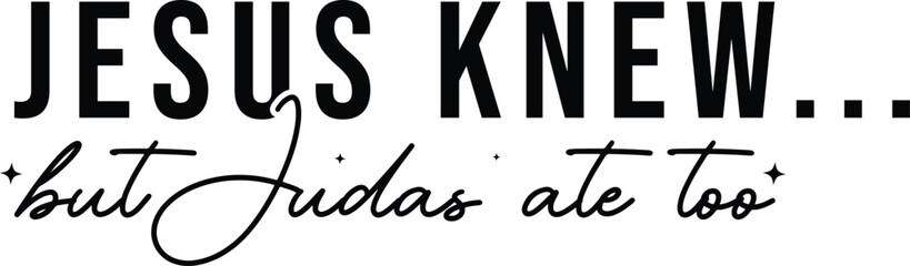 Jesus Knew but Judas Ate Too T-Shirt Design | Christian Quote Typography | Faith-Based Apparel Vector