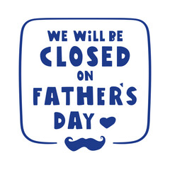 We will be closed on Father's day. Badge. Business, Marketing concept. Vector illustration.