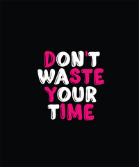 Don't Waste Your Time T-Shirt Design 