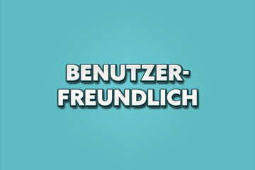 Benutzerfreundlich (User friendly) - A turquoise banner illustration with white text.