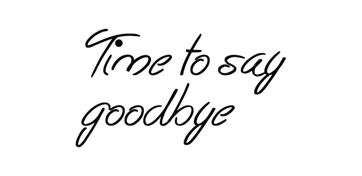 Time to Say Goodbye Handwritten Calligraphy Vector | Elegant Black Script Typography | Farewell Message Lettering for Cards, Art Prints & Decor.