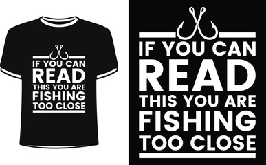 If you can read this you are fishing too close shirts design. Funny Fisher and Hunter Man t-shirt Design.