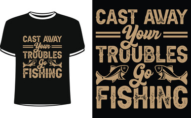 Cast away your troubles go fishing shirts design. Funny Fisher and Hunter Man t-shirt Design.