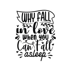 Why Fall In Love When You Can Fall Asleep Vector Design on White Background
