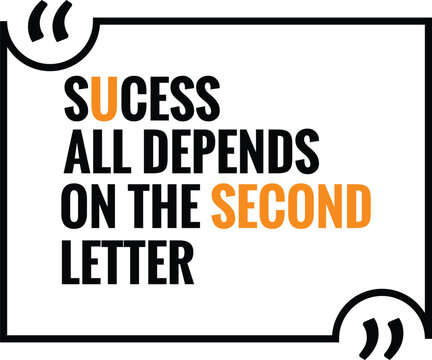 Success All Depends Upon the Second Letter" - Motivational Quote Typography Design

This inspirational quote artwork emphasizes the power of self-belief with a clever wordplay on the word "Success." I