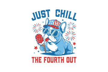just Chill the Fourth out, Patriotic French Bulldog 4th Of July USA Sublimation T Shirt Design