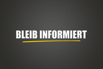 Bleib informiert (Stay informed) - A blackboard with white text.