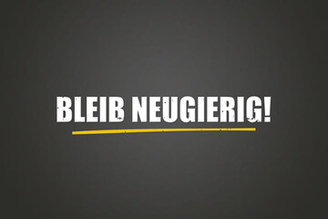 Bleib neugierig (Stay curious) - A blackboard with white text.