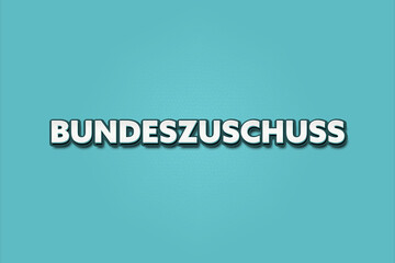 Bundeszuschuss (Federal grant) - A turquoise banner illustration with white text.