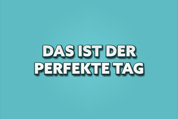 Fototapeta premium Das ist der perfekte Tag (This is the perfect day) - A turquoise banner illustration with white text.
