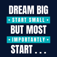 Dream Big Start Small But Most Importantly Start, Motivational Quotes. Best Motivation. 