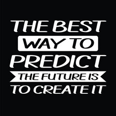 The Best Way To Predict The Future Is To Create It, Motivational Quotes, Black Background And White Text.
