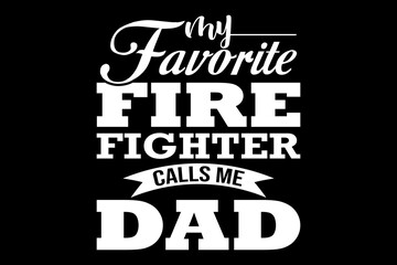 My favorite fire fighter calls me dad svg Firefighter quotes typography t-shirt design for cricut.