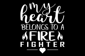 My heart belongs to a fire fighter svg Firefighter quotes typography t-shirt design for cricut.
