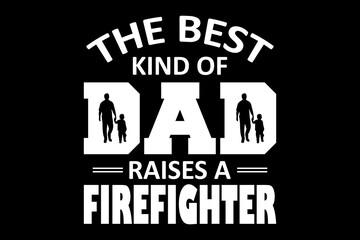 The best kind of dad raises a firefighter svg Firefighter quotes typography t-shirt design for cricut.