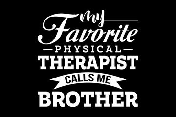 My favorite Physical therapist calls me brother svg Doctor quotes typography t-shirt design for cricut.