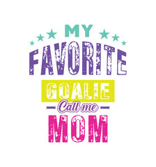 My favorite goalie call me Mom. Vector Illustration quote. For t shirt, print, gift card, label sticker, mug design. Gift t shirt for your beloved doctor. POD.