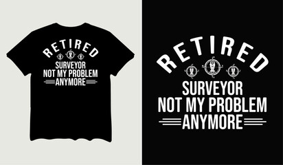 Retired surveyor not my problem anymore t-shirt design for t-shirt quotes or poster svg printable cut file