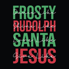 Dance Like Frosty Shine Like Rudolph Give Like Santa Love Like Jesus