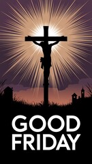 Silhouette of Jesus Christ crucified on a hill radiating golden divine light against a dramatic sky with bold GOOD FRIDAY text below symbolizing sacrifice redemption and solemn spiritual reflection