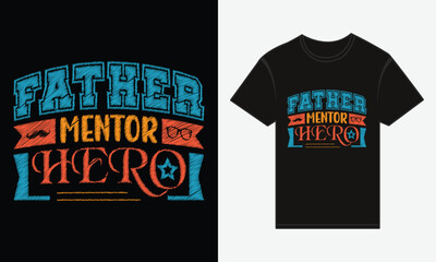 Father&rsquo;s Day, Father, Mentor, Hero, T-shirt Vector Typography Creative Design
