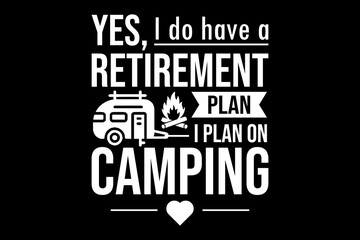Yes I do have a Retirement plan, I plan on camping svg camping quotes typography t-shirt design for cricut.