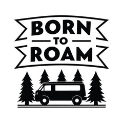 Black and White Van, Forest, and Born To Roam Text Artwork, Travel, Adventure, Road Trip