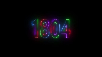 1804 neon line text. Abstract 1804 neon text animation ,For neon color Glowing neon number text background 4k video animation . 1804 title metal text on black alpha channel background.