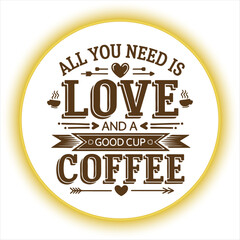 Coffee Quote Design All You Need Is Love And Coffee,Motivational Coffee Typography Quote Design,Vintage Coffee and Love Quote Illustration,Coffee Lover Quote Design for Cafe Decor
