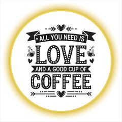 Coffee Quote Design All You Need Is Love And Coffee,Motivational Coffee Typography Quote Design,Vintage Coffee and Love Quote Illustration,Coffee Lover Quote Design for Cafe Decor