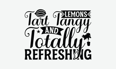 Lemons Tart Tangy And Totally Refreshing - Lemon T-Shirt Design, Handmade Calligraphy Vector Illustration, Bags, Stationary As A Poster.