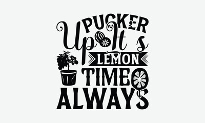 Pucker Up It’s Lemon Time Always - Lemon T-Shirt Design, Illustration Written Vector T-Shirt Design, Calligraphy Graphic Design.