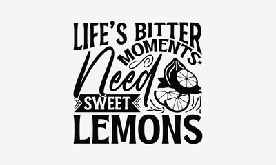 Life’s Bitter Moments Need Sweet Lemons - Lemon T-Shirt Design, Illustration For Prints On T-Shirts And Bags, Files As Cutting, Isolated Background.