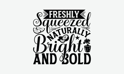 Freshly Squeezed Naturally Bright And Bold - Lemon T-Shirt Design, Illustration For Prints And Bags, Posters, Cards, Eps, Silhouette Cameo, Files Cutting.