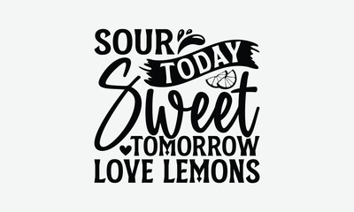 Sour Today Sweet Tomorrow Love Lemons - Lemon T-Shirt Design, Hand Drawn Lettering Phrase Isolated On White Background, Posters, Cards, White Background.
