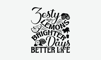 Zesty Lemons Brighter Days Better Life - Lemon T-Shirt Design, Illustration With Hand-Lettering And Decoration Elements, For Prints On Bags, Posters, Cards.