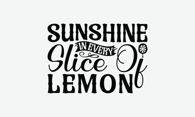 Sunshine In Every Slice Of Lemon - Lemon T-Shirt Design, Illustration For Prints On T-Shirts And Bags, Posters, Cards, Isolated White Background.