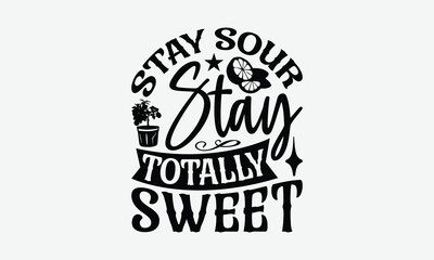 Stay Sour Stay Totally Sweet - Lemon T-Shirt Design, Handmade Calligraphy Vector Illustration, Eps, Files For Cutting.