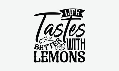 Life Tastes Better With Lemons - Lemon T-Shirt Design, Handmade Calligraphy Vector Illustration, Eps, Files For Cutting.